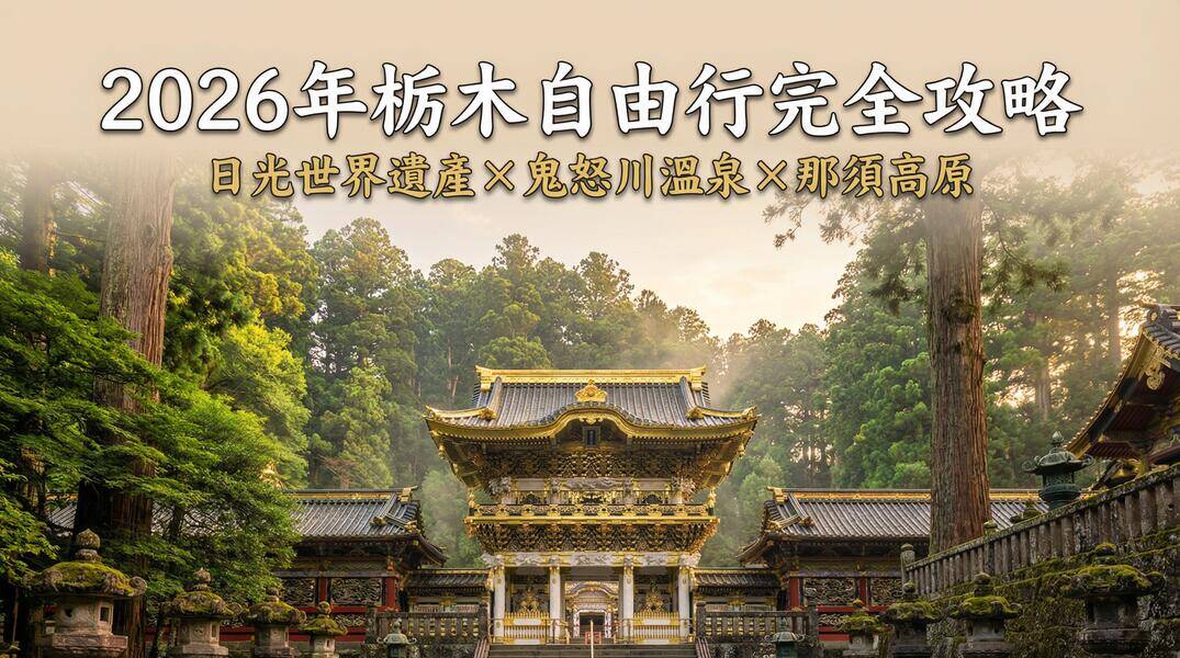 2026年栃木自由行完全攻略:日光世界遺產、鬼怒川溫泉、那須高原15大景點美食全收錄